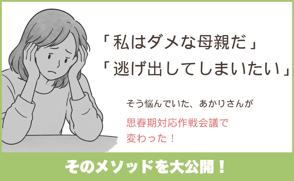 「私はダメな母親だ」「逃げ出してしまいたい」そう悩んでいた、あかりさんが思春期対応作戦会議で変わった！そのメソッドを大公開！