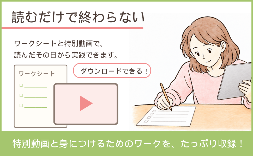 読むだけで終わらない。ワークシートと特別動画で、読んだその日から実践できます。